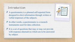 Introduction
3
✗A questionnaire is a planned self-reported form 
designed to elicit information through written or 
verbal re