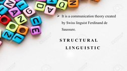 It is a communication theory created 
by Swiss linguist Ferdinand de 
Saussure.
S T R U C T U R A L
 L I N G U I S T I C
