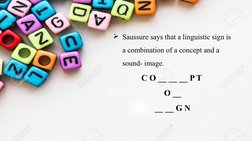 Saussure says that a linguistic sign is 
a combination of a concept and a 
sound- image.
C O __ __ __ P T 
 O __ 
__ __ G N
