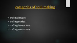 categories of soul making
crafting images
crafting stories
crafting instruments
crafting movements
