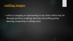 crafting images
refers to imaging or representing in any form which may be 
through painting sculpting drawing storytelling