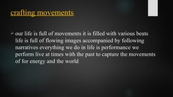 crafting movements
our life is full of movements it is filled with various beats 
life is full of flowing images accompanied