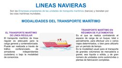LINEAS NAVIERAS
Son las Empresas propietarias de las unidades de transporte marítimos (barcos) y transitan por 
las rutas mar