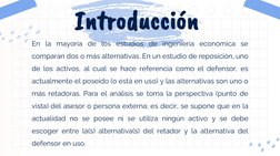 Introducción
En la mayoría de los estudios de ingeniería económica se
comparan dos o más alternativas. En un estudio de repos