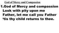 God of Mercy and Compassion
1.God of Mercy and compassion
  Look with pity upon me
  Father, let me call you Father
  ‘tis th