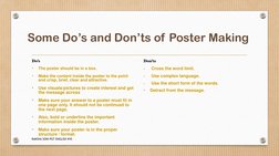 Some Do’s and Don’ts of Poster Making
Do’s
•
The poster should be in a box.
•
Make the content inside the poster to the point