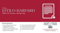 ESTILO HARVARD
1
ESTILO HARVARD
Taller de Letura y Redacción
Citas
Participantes
•	 Aaron Zurisadai Cruz Torres
•	 Abigail Fl
