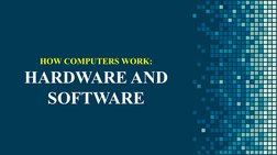 HOW COMPUTERS WORK:
HARDWARE AND 
SOFTWARE
