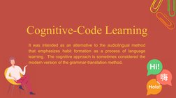 Cognitive-Code Learning
It was intended as an alternative to the audiolingual method 
that emphasizes habit formation as a pr