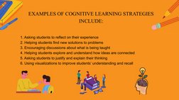 EXAMPLES OF COGNITIVE LEARNING STRATEGIES 
INCLUDE:
1. Asking students to reflect on their experience
2. Helping students fin