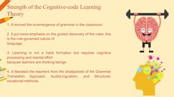 Strength of the Cognitive-code Learning 
Theory
1. It revived the re-emergence of grammar in the classroom.
2. It put more em