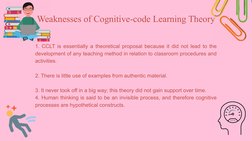 Weaknesses of Cognitive-code Learning Theory
1. CCLT is essentially a theoretical proposal because it did not lead to the 
de