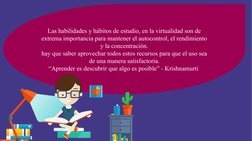 Las habilidades y hábitos de estudio, en la virtualidad son de 
extrema importancia para mantener el autocontrol, el rendimie