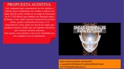 PROPUESTA AUDITIVA 
Una  propuesta para concentrarme en mis estudios y 
obtener mayor rendimiento son sonidos o música con 
o