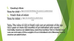c.
Cowling’s Rule:
Dose for child = 
d.
Fried’s Rule of infant:
Dose for infant = 
Note: The value of 150 in Fried’s rule was