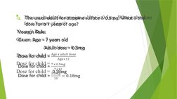 2.
The usual adult for atropine sulfate is 0.5mg. What is the dose 
for a 7 years of age?
Young’s Rule:
Given: Age = 7 years