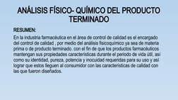 ANÁLISIS FÍSICO- QUÍMICO DEL PRODUCTO 
TERMINADO
RESUMEN:
En la industria farmacéutica en el área de control de calidad es el