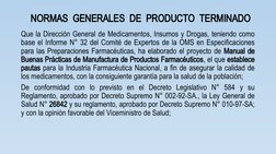 NORMAS  GENERALES  DE  PRODUCTO  TERMINADO
Que la Dirección General de Medicamentos, Insumos y Drogas, teniendo como 
base el