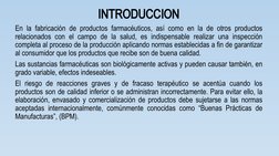 INTRODUCCION
En la fabricación de productos farmacéuticos, así como en la de otros productos 
relacionados con el campo de la