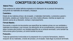 CONCEPTOS DE CADA PROCESO
 Materia Prima.- 
Toda sustancia de calidad definida empleada en la fabricación de un producto farm