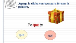 Agrega la sílaba correcta para formar la 
palabra.
Pa  __ te
que
qui
que
