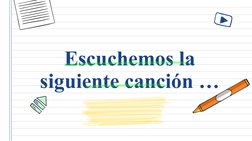 Escuchemos la 
siguiente canción …
