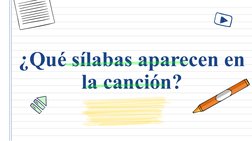 ¿Qué sílabas aparecen en 
la canción?
