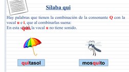 Sílaba qui
Hay palabras que tienen la combinación de la consonante Q con la 
vocal u e i, que al combinarlas suena:   
En est
