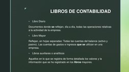 z 
LIBROS DE CONTABILIDAD 

Libro Diario 
Documentos donde se reflejan, día a día, todas las operaciones relativas 
a la act