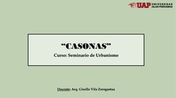 “CASONAS” 
Curso: Seminario de Urbanismo
Docente: Arq. Gisello Vila Zorogastua
