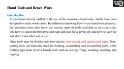 Hand Tools and Bench Work
Introduction
A machinist must be skilled in the use of the numerous hand tools, which have been
des