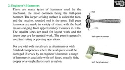 2. Engineer’s Hammers
There are many types of hammers used by the
machinist, the most common being the ball-peen
hammer. The