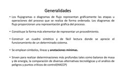 Generalidades
• Los flujogramas o diagramas de flujo representan gráficamente las etapas u
operaciones del proceso que se rea