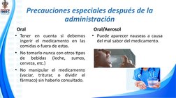 Precauciones especiales después de la 
administración
Oral 
• Tener en cuenta si debemos 
ingerir el medicamento en las 
comi