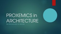 PROXEMICS in  
ARCHITECTURE
THE PSYCHOLOGY OF SPACES
