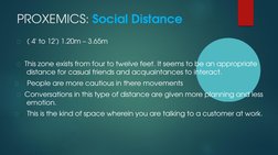 PROXEMICS: Social Distance

( 4' to 12') 1.20m – 3.65m
This zone exists from four to twelve feet. It seems to be an appropr