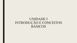 UNIDADE I
INTRODUÇÃO E CONCEITOS 
BÁSICOS
