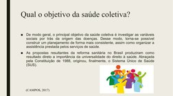 Qual o objetivo da saúde coletiva?
■
De modo geral, o principal objetivo da saúde coletiva é investigar as variáveis 
sociais