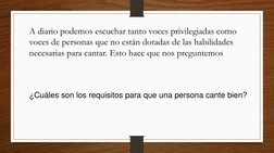 ¿Cuáles son los requisitos para que una persona cante bien?
A diario podemos escuchar tanto voces privilegiadas como 
voces d