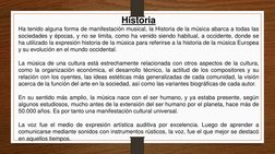 Historia
Ha tenido alguna forma de manifestación musical, la Historia de la música abarca a todas las
sociedades y épocas, y