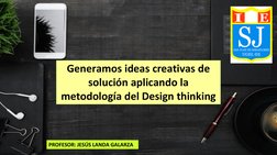 Generamos ideas creativas de 
solución aplicando la 
metodología del Design thinking
PROFESOR: JESÚS LANDA GALARZA
