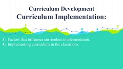 Curriculum Development
Curriculum Implementation:
3). Factors that influence curriculum implementation.
4). Implementing curr