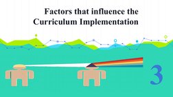 Factors that influence the 
Curriculum Implementation
3
