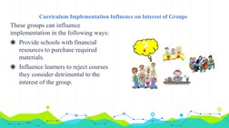 Curriculum Implementation Influence on Interest of Groups
These groups can influence 
implementation in the following ways:
◉