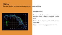 Clases
(Estos se dividen principalmente de acuerdo a sus propósitos)
Planimétricos:
*Es el conjunto de operaciones necesarias