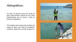 Hidrográficos:
*En ellos, se obtienen planos de masas de 
agua, líneas litorales, relieves de ríos y otros 
procedimientos qu