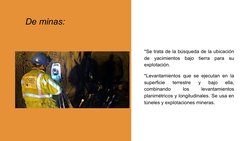 De minas:
*Se trata de la búsqueda de la ubicación 
de yacimientos bajo tierra para su 
explotación.
*Levantamientos que se e