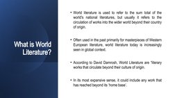 What is World 
Literature?
• World literature is used to refer to the sum total of the 
world's national literatures, but usu