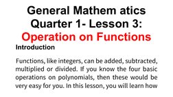 General Mathem atics
Quarter 1- Lesson 3:
Operation on Functions
Introduction 
Functions, like integers, can be added, subtra