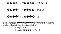  2 + 7
 
 − 22  b. −8 
 
 2 − 5
 
 + 2 d. 8 
 
 2 + 7
 
 − 2
3. The function () = 
 
 +